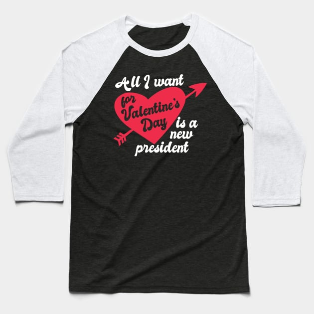 All I Want for Valentine's Day is a New President Baseball T-Shirt by epiclovedesigns